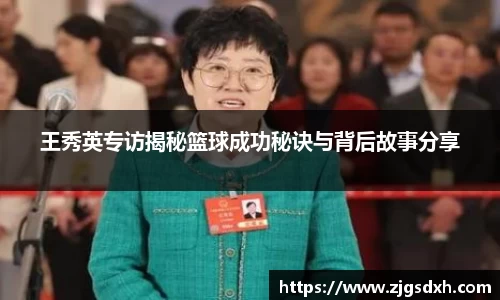 王秀英专访揭秘篮球成功秘诀与背后故事分享