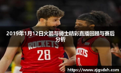 2019年1月12日火箭与骑士精彩直播回顾与赛后分析