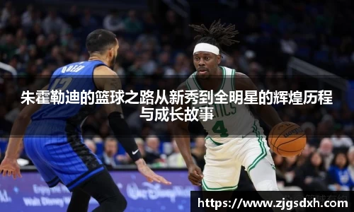 朱霍勒迪的篮球之路从新秀到全明星的辉煌历程与成长故事
