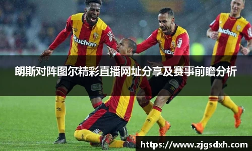朗斯对阵图尔精彩直播网址分享及赛事前瞻分析