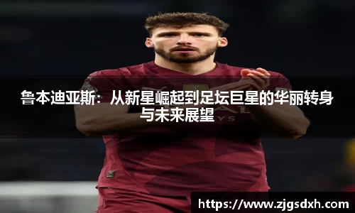 鲁本迪亚斯：从新星崛起到足坛巨星的华丽转身与未来展望