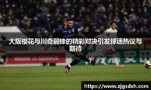 大阪樱花与川奇前锋的精彩对决引发球迷热议与期待
