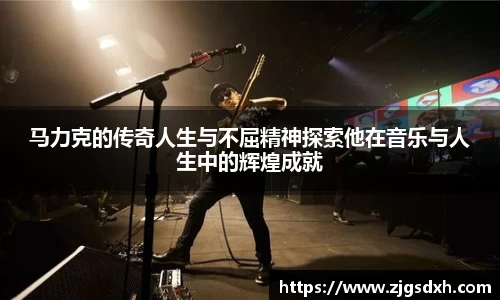 马力克的传奇人生与不屈精神探索他在音乐与人生中的辉煌成就