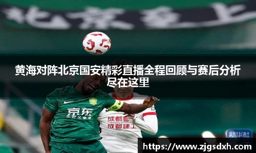 黄海对阵北京国安精彩直播全程回顾与赛后分析尽在这里