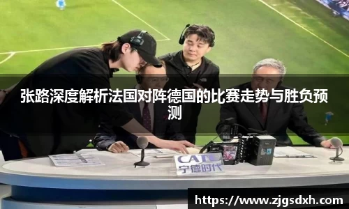 张路深度解析法国对阵德国的比赛走势与胜负预测