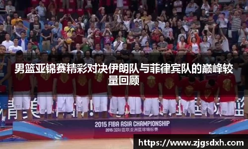 男篮亚锦赛精彩对决伊朗队与菲律宾队的巅峰较量回顾