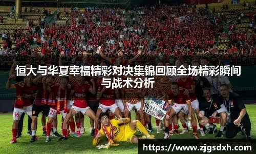 恒大与华夏幸福精彩对决集锦回顾全场精彩瞬间与战术分析