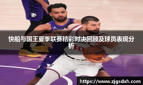 快船与国王夏季联赛精彩对决回顾及球员表现分析