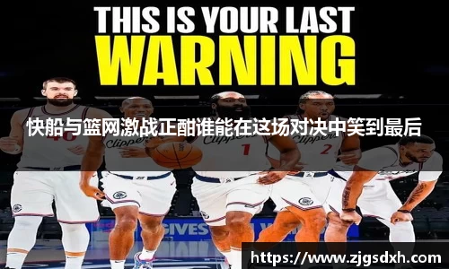 快船与篮网激战正酣谁能在这场对决中笑到最后