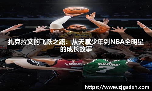 扎克拉文的飞跃之路：从天赋少年到NBA全明星的成长故事