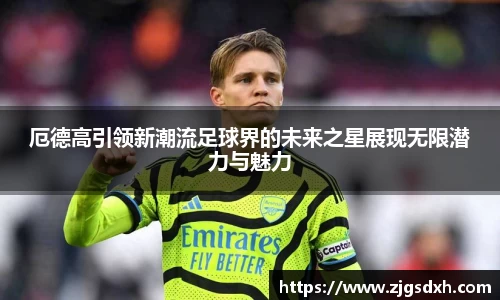 厄德高引领新潮流足球界的未来之星展现无限潜力与魅力