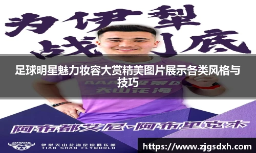 足球明星魅力妆容大赏精美图片展示各类风格与技巧